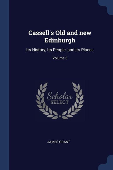 Cassell'S Old And New Edinburgh: Its History, Its People, And Its Places; Volume 3