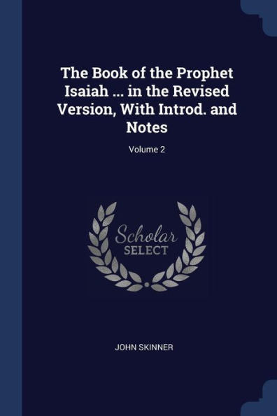 The Book Of The Prophet Isaiah ... In The Revised Version, With Introd. And Notes; Volume 2