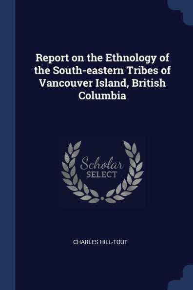Report On The Ethnology Of The South-Eastern Tribes Of Vancouver Island, British Columbia