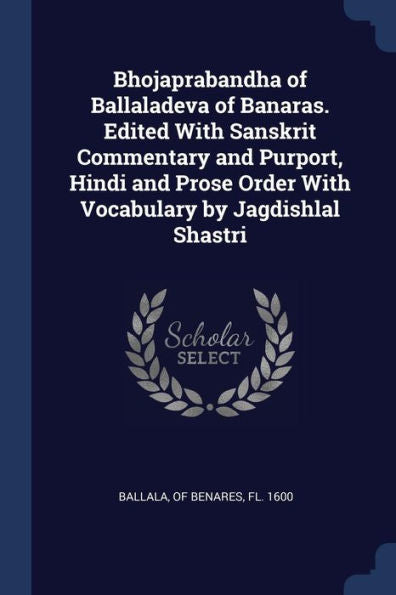 Bhojaprabandha Of Ballaladeva Of Banaras. Edited With Sanskrit Commentary And Purport, Hindi And Prose Order With Vocabulary By Jagdishlal Shastri