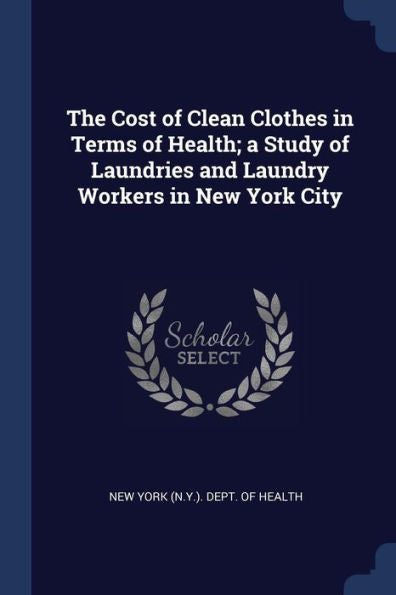The Cost Of Clean Clothes In Terms Of Health; A Study Of Laundries And Laundry Workers In New York City