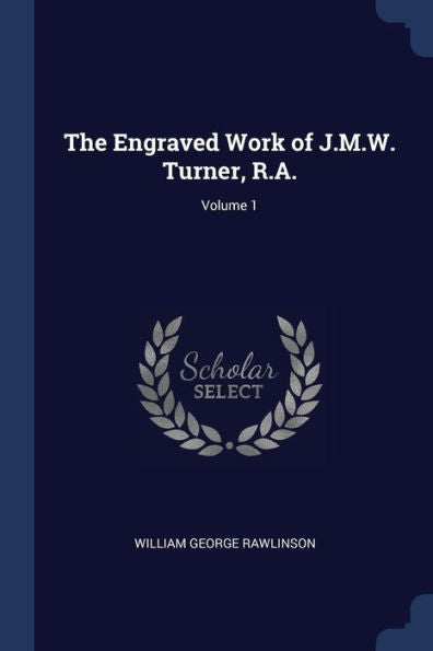 The Engraved Work Of J.M.W. Turner, R.A.; Volume 1