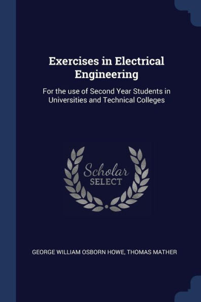 Exercises In Electrical Engineering: For The Use Of Second Year Students In Universities And Technical Colleges