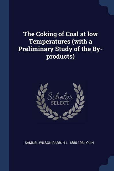 The Coking Of Coal At Low Temperatures (With A Preliminary Study Of The By-Products)