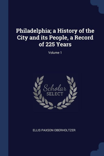 Philadelphia; A History Of The City And Its People, A Record Of 225 Years; Volume 1