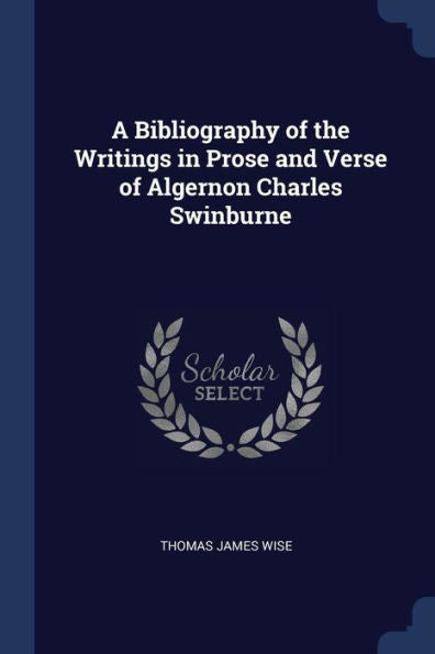 A Bibliography Of The Writings In Prose And Verse Of Algernon Charles Swinburne