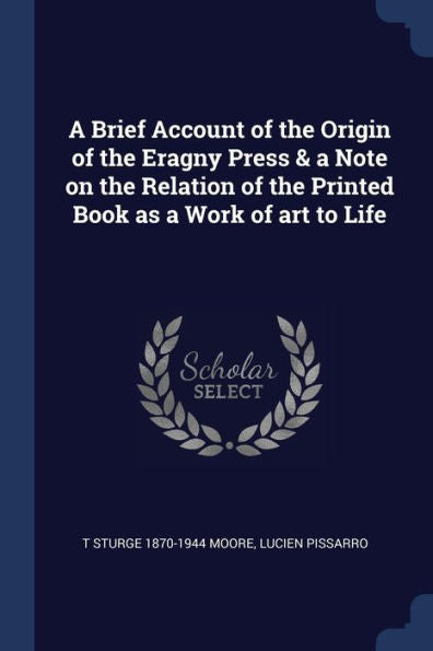 A Brief Account Of The Origin Of The Eragny Press & A Note On The Relation Of The Printed Book As A Work Of Art To Life