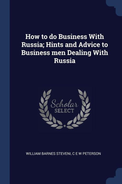 How To Do Business With Russia; Hints And Advice To Business Men Dealing With Russia