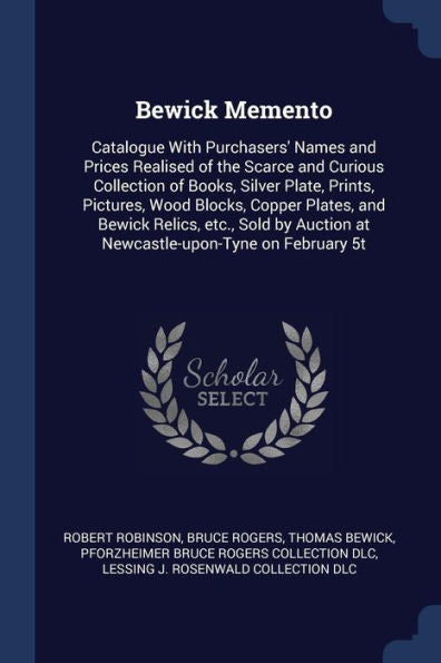 Bewick Memento: Catalogue With Purchasers' Names And Prices Realised Of The Scarce And Curious Collection Of Books, Silver Plate, Prints, Pictures, ... Auction At Newcastle-Upon-Tyne On February 5T