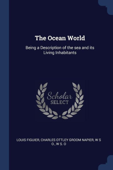 The Ocean World: Being A Description Of The Sea And Its Living Inhabitants
