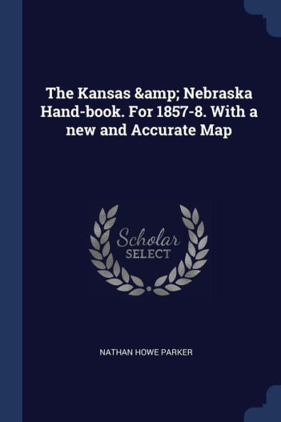 The Kansas & Nebraska Hand-Book. For 1857-8. With A New And Accurate Map