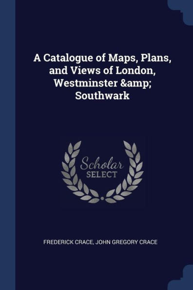 A Catalogue Of Maps, Plans, And Views Of London, Westminster & Southwark