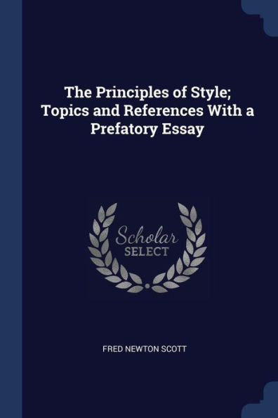 The Principles Of Style; Topics And References With A Prefatory Essay
