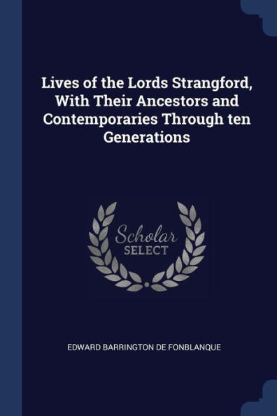 Lives Of The Lords Strangford, With Their Ancestors And Contemporaries Through Ten Generations