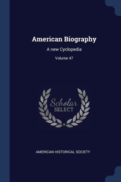 American Biography: A New Cyclopedia; Volume 47