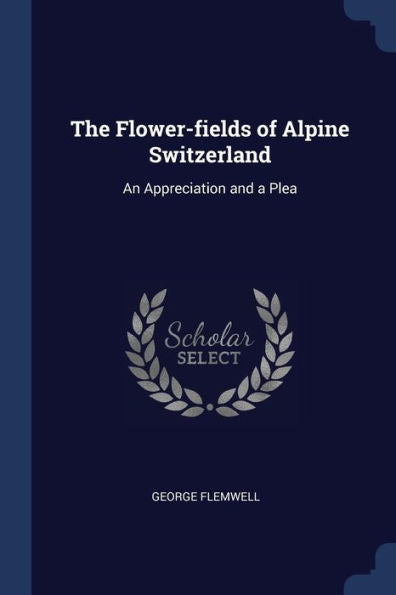 The Flower-Fields Of Alpine Switzerland: An Appreciation And A Plea