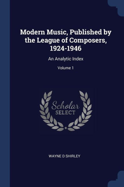 Modern Music, Published By The League Of Composers, 1924-1946: An Analytic Index; Volume 1