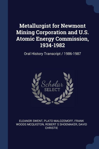 Metallurgist For Newmont Mining Corporation And U.S. Atomic Energy Commission, 1934-1982: Oral History Transcript / 1986-1987