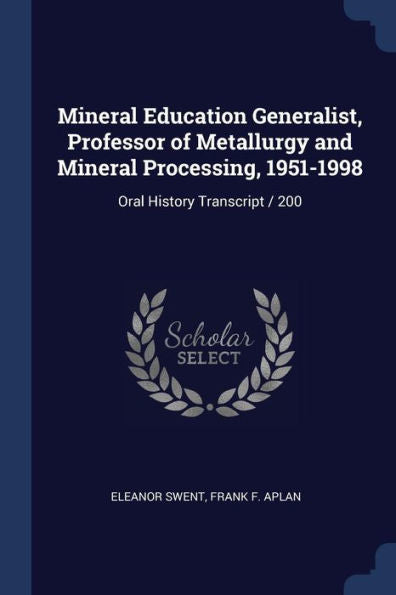 Mineral Education Generalist, Professor Of Metallurgy And Mineral Processing, 1951-1998: Oral History Transcript / 200