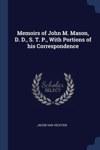 Memoirs Of John M. Mason, D. D., S. T. P., With Portions Of His Correspondence