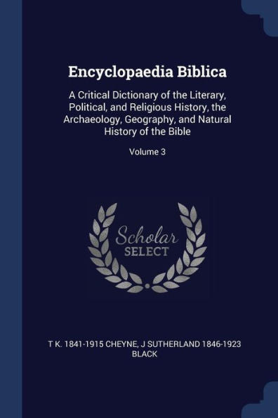 Encyclopaedia Biblica: A Critical Dictionary Of The Literary, Political, And Religious History, The Archaeology, Geography, And Natural History Of The Bible; Volume 3