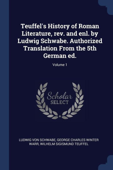 Teuffel'S History Of Roman Literature, Rev. And Enl. By Ludwig Schwabe. Authorized Translation From The 5Th German Ed.; Volume 1