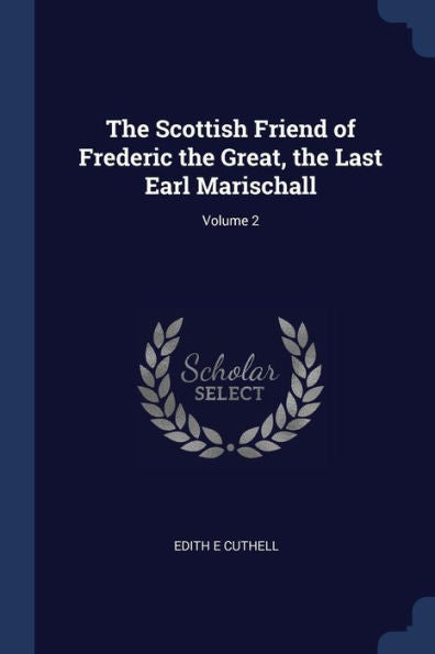 The Scottish Friend Of Frederic The Great, The Last Earl Marischall; Volume 2