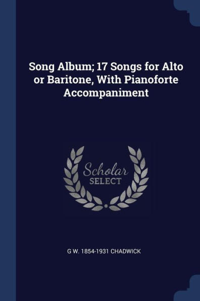 Song Album; 17 Songs For Alto Or Baritone, With Pianoforte Accompaniment