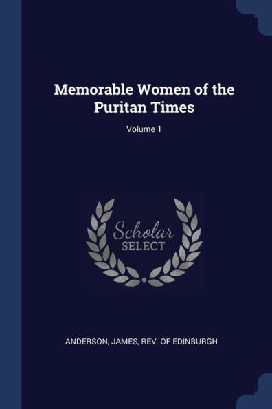 Memorable Women Of The Puritan Times; Volume 1
