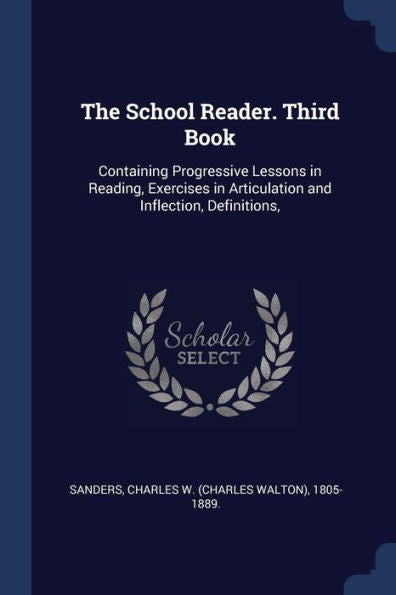 The School Reader. Third Book: Containing Progressive Lessons In Reading, Exercises In Articulation And Inflection, Definitions,