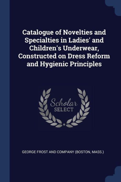 Catalogue Of Novelties And Specialties In Ladies' And Children'S Underwear, Constructed On Dress Reform And Hygienic Principles