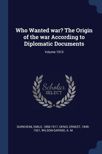 Who Wanted War? The Origin Of The War According To Diplomatic Documents; Volume 1915