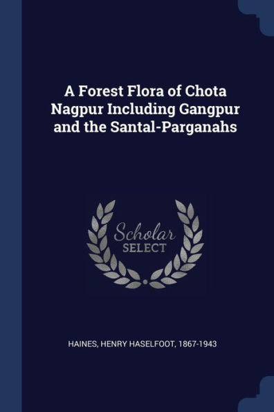 A Forest Flora Of Chota Nagpur Including Gangpur And The Santal-Parganahs