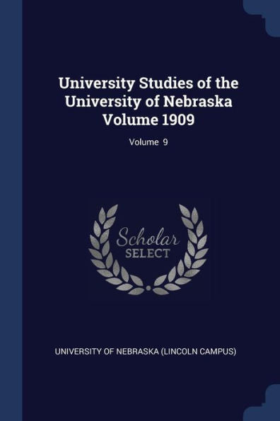University Studies Of The University Of Nebraska Volume 1909; Volume 9
