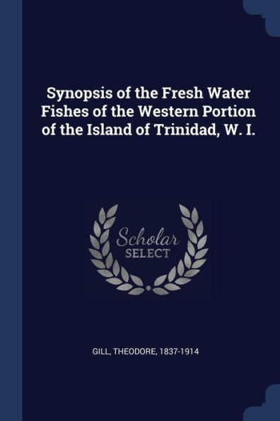 Synopsis Of The Fresh Water Fishes Of The Western Portion Of The Island Of Trinidad, W. I.