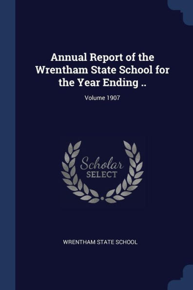 Annual Report Of The Wrentham State School For The Year Ending ..; Volume 1907
