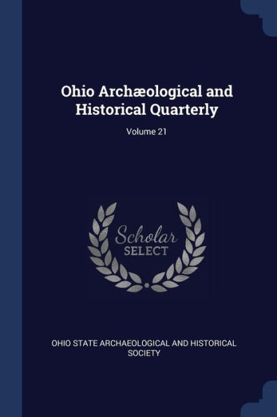 Ohio Arch?ological And Historical Quarterly; Volume 21