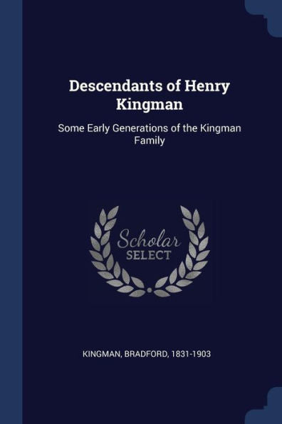 Descendants Of Henry Kingman: Some Early Generations Of The Kingman Family