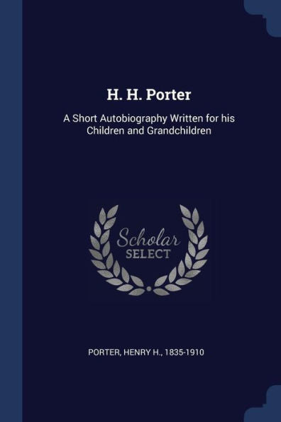 H. H. Porter: A Short Autobiography Written For His Children And Grandchildren