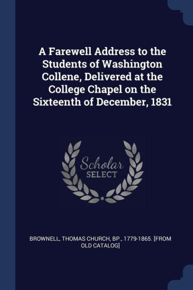 A Farewell Address To The Students Of Washington Collene, Delivered At The College Chapel On The Sixteenth Of December, 1831