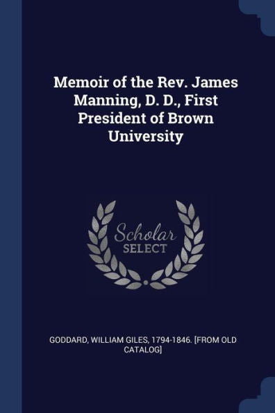 Memoir Of The Rev. James Manning, D. D., First President Of Brown University