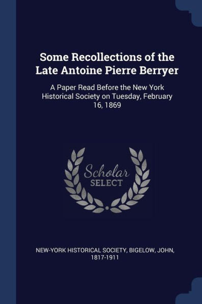 Some Recollections Of The Late Antoine Pierre Berryer: A Paper Read Before The New York Historical Society On Tuesday, February 16, 1869