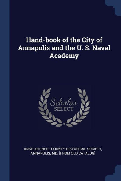 Hand-Book Of The City Of Annapolis And The U. S. Naval Academy