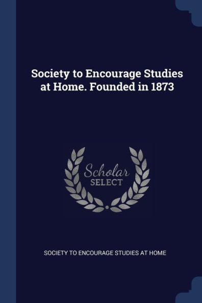 Society To Encourage Studies At Home. Founded In 1873