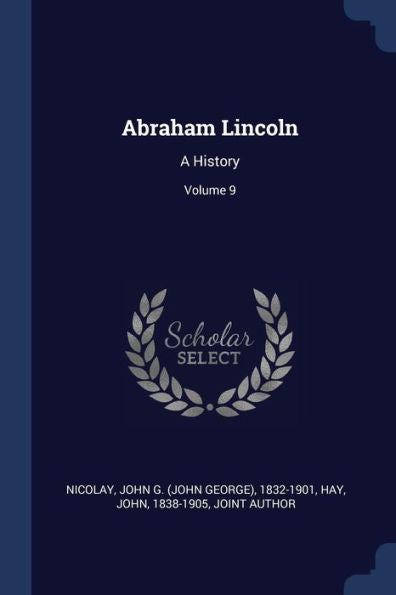 Abraham Lincoln: A History; Volume 9