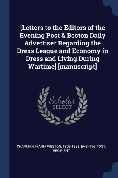 [Letters To The Editors Of The Evening Post & Boston Daily Advertiser Regarding The Dress League And Economy In Dress And Living During Wartime] [Manuscript]