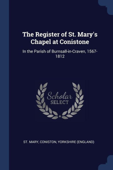 The Register Of St. Mary'S Chapel At Conistone: In The Parish Of Burnsall-In-Craven, 1567-1812