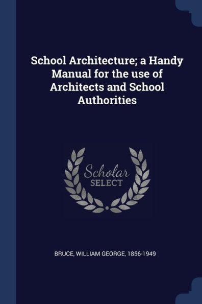 School Architecture; A Handy Manual For The Use Of Architects And School Authorities