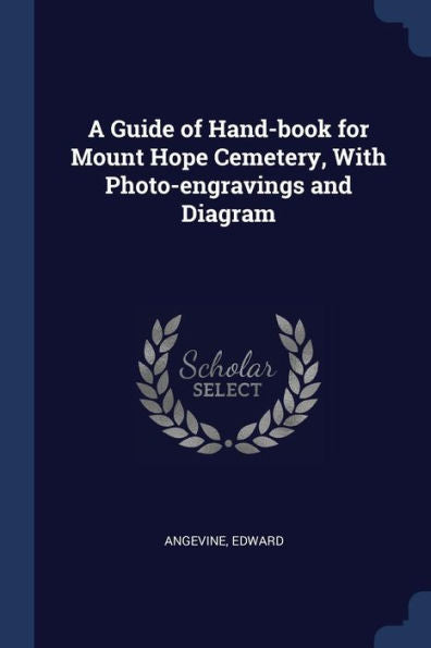 A Guide Of Hand-Book For Mount Hope Cemetery, With Photo-Engravings And Diagram
