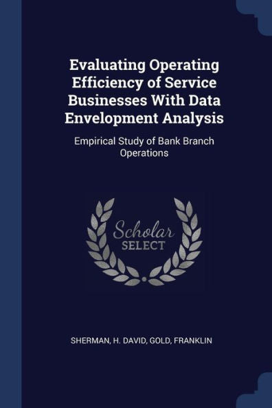 Evaluating Operating Efficiency Of Service Businesses With Data Envelopment Analysis: Empirical Study Of Bank Branch Operations